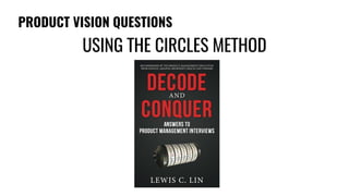 PRODUCT VISION QUESTIONS
USING THE CIRCLES METHOD
 