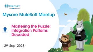 Mysore MuleSoft Meetup
29-Sep-2023
Mastering the Puzzle:
Integration Patterns
Decoded
💡
 