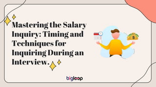 Mastering the Salary
Inquiry: Timing and
Techniques for
Inquiring During an
Interview.
 
