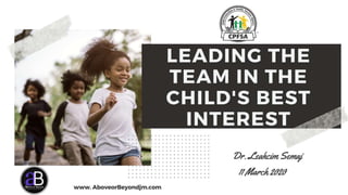 Leading The Team
in the
CHILD’S BEST INTEREST
Dr. Leahcim Semaj
March 11, 2020
4/28/2020 www.AboveorBeyondJM.com 1
 