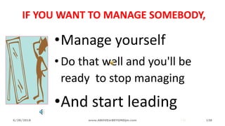 www.LTSemaj.com 138
IF YOU WANT TO MANAGE SOMEBODY,
•Manage yourself
• Do that well and you'll be
ready to stop managing
•And start leading
6/28/2018 www.ABOVEorBEYONDjm.com 138
 