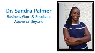 Dr. Sandra Palmer
Business Guru & Resultant
Above or Beyond
 
