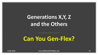 Generations X,Y, Z
and the Others
Can You Gen-Flex?
6/28/2018 www.ABOVEorBEYONDjm.com 47
 