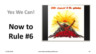 Now to
Rule #6
Yes We Can!
6/28/2018 www.AboveorBeyondJM.com 67
 