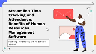 Streamline Time
Tracking and
Attendance:
Beneﬁts of Human
Resources
Management
Software
Mastering Time Efficiency with HR Software
Solutions
 