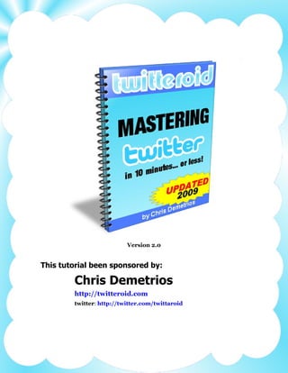 Version 2.0


This tutorial been sponsored by:

        Chris Demetrios
        http://twitteroid.com
        twitter: http://twitter.com/twittaroid
 