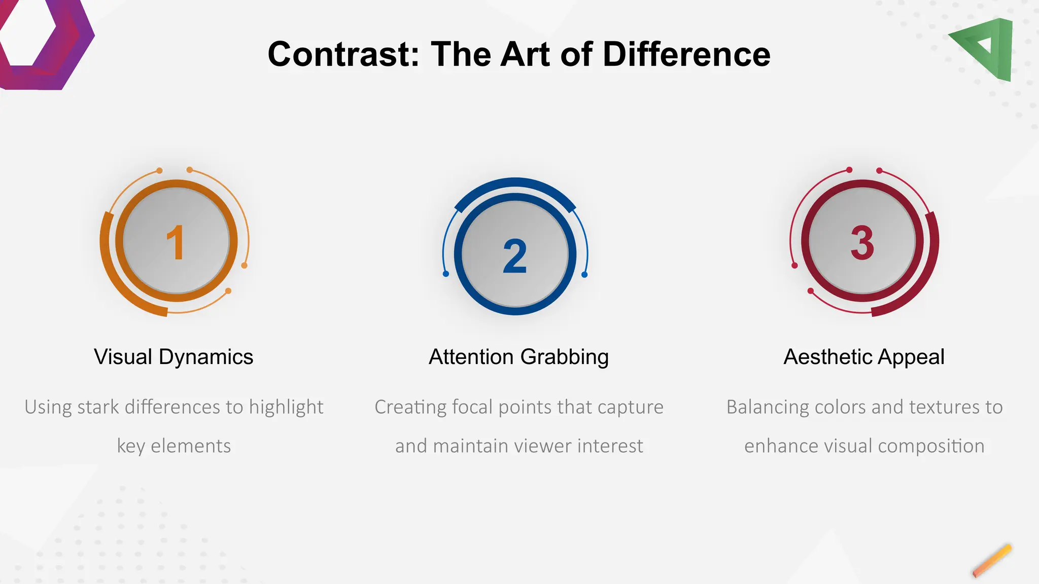1 2 3
Balancing colors and textures to
enhance visual composition
Aesthetic Appeal
Creating focal points that capture
and maintain viewer interest
Attention Grabbing
Using stark differences to highlight
key elements
Visual Dynamics
Contrast: The Art of Difference
 
