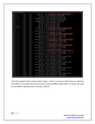 50 | P a g e
Mastering VMware Snapshot
www.vmwarearena.com
I took the snapshot of the virtual machine “App-1” which is running on ESXi 6.5 but on datastore
with VMFS 5. It has delta file with the format “vmname-000001-delta.vmdk”. For sparse, We need
to have VMFS 6 datastore even running on ESXi 6.5
 