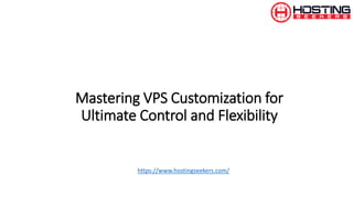 Mastering VPS Customization for
Ultimate Control and Flexibility
https://www.hostingseekers.com/
 