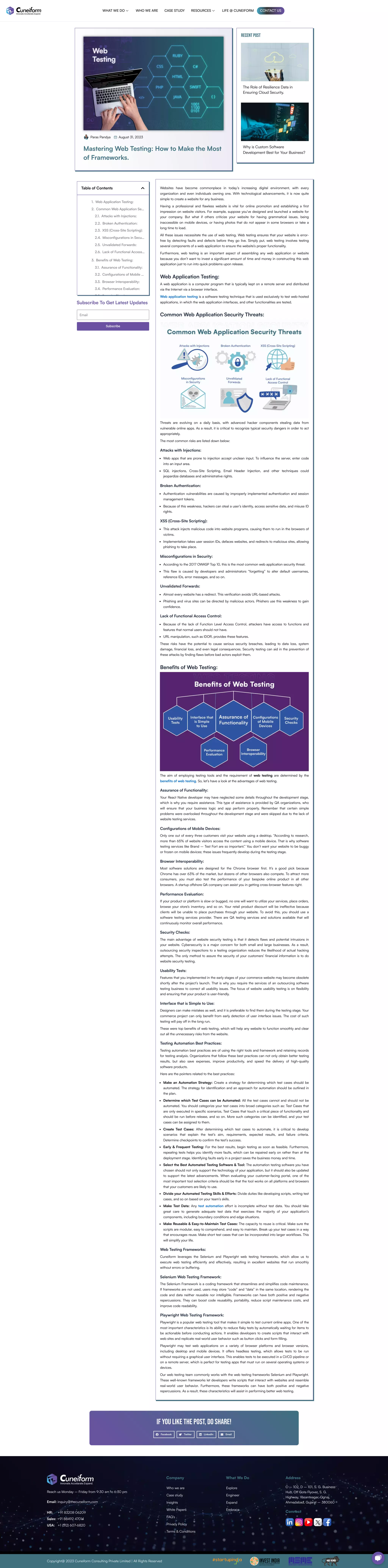 Paras Pandya August 31, 2023
Mastering Web Testing: How to Make the Most
of Frameworks.
Recent Post
The Role of Resilience Data in
Ensuring Cloud Security.
Why is Custom Software
Development Best for Your Business?
Table of Contents
1. Web Application Testing:
2. Common Web Application Se…
2.1. Attacks with Injections:
2.2. Broken Authentication:
2.3. XSS (Cross-Site Scripting):
2.4. Misconfigurations in Secu…
2.5. Unvalidated Forwards:
2.6. Lack of Functional Access…
3. Benefits of Web Testing:
3.1. Assurance of Functionality:
3.2. Configurations of Mobile …
3.3. Browser Interoperability:
3.4. Performance Evaluation:
3 5 S it Ch k
Subscribe To Get Latest Updates
Email
Subscribe
Websites have become commonplace in today’s increasing digital environment, with every
organization and even individuals owning one. With technological advancements, it is now quite
simple to create a website for any business.
Having a professional and flawless website is vital for online promotion and establishing a first
impression on website visitors. For example, suppose you’ve designed and launched a website for
your company. But what if others criticize your website for having grammatical issues, being
inaccessible on mobile devices, or having photos that do not appear in some browsers or take a
long time to load.
All these issues necessitate the use of web testing. Web testing ensures that your website is error-
free by detecting faults and defects before they go live. Simply put, web testing involves testing
several components of a web application to ensure the website’s proper functionality.
Furthermore, web testing is an important aspect of assembling any web application or website
because you don’t want to invest a significant amount of time and money in constructing this web
application just to run into quick problems upon release.
Web Application Testing:
A web application is a computer program that is typically kept on a remote server and distributed
via the Internet via a browser interface.
Web application testing is a software testing technique that is used exclusively to test web-hosted
applications, in which the web application interfaces, and other functionalities are tested.
Common Web Application Security Threats:
Threats are evolving on a daily basis, with advanced hacker components stealing data from
vulnerable online apps. As a result, it is critical to recognize typical security dangers in order to act
appropriately.
The most common risks are listed down below:
Attacks with Injections:
Web apps that are prone to injection accept unclean input. To influence the server, enter code
into an input area.
SQL injections, Cross-Site Scripting, Email Header Injection, and other techniques could
jeopardize databases and administrative rights.
Broken Authentication:
Authentication vulnerabilities are caused by improperly implemented authentication and session
management tokens.
Because of this weakness, hackers can steal a user’s identity, access sensitive data, and misuse ID
rights.
XSS (Cross-Site Scripting):
This attack injects malicious code into website programs, causing them to run in the browsers of
victims.
Implementation takes user session IDs, defaces websites, and redirects to malicious sites, allowing
phishing to take place.
Misconfigurations in Security:
According to the 2017 OWASP Top 10, this is the most common web application security threat.
This flaw is caused by developers and administrators “forgetting” to alter default usernames,
reference IDs, error messages, and so on.
Unvalidated Forwards:
Almost every website has a redirect. This verification avoids URL-based attacks.
Phishing and virus sites can be directed by malicious actors. Phishers use this weakness to gain
confidence.
Lack of Functional Access Control:
Because of the lack of Function Level Access Control, attackers have access to functions and
features that normal users should not have.
URL manipulation, such as IDOR, provides these features.
These risks have the potential to cause serious security breaches, leading to data loss, system
damage, financial loss, and even legal consequences. Security testing can aid in the prevention of
these attacks by finding flaws before bad actors exploit them.
Benefits of Web Testing:
The aim of employing testing tools and the requirement of web testing are determined by the
benefits of web testing. So, let’s have a look at the advantages of web testing.
Assurance of Functionality:
Your React Native developer may have neglected some details throughout the development stage,
which is why you require assistance. This type of assistance is provided by QA organizations, who
will ensure that your business logic and app perform properly. Remember that certain simple
problems were overlooked throughout the development stage and were skipped due to the lack of
website testing services.
Configurations of Mobile Devices:
Only one out of every three customers visit your website using a desktop. “According to research,
more than 65% of website visitors access the content using a mobile device. That is why software
testing services like Brand – Test Fort are so important.” You don’t want your website to be buggy
or frozen on mobile devices; these issues frequently develop during the testing stage.
Browser Interoperability:
Most software solutions are designed for the Chrome browser first. It’s a good pick because
Chrome has over 63% of the market, but dozens of other browsers also compete. To attract more
consumers, you must also test the performance of your bespoke online product in all other
browsers. A startup offshore QA company can assist you in getting cross-browser features right.
Performance Evaluation:
If your product or platform is slow or bugged, no one will want to utilize your services, place orders,
browse your store’s inventory, and so on. Your retail product discount will be ineffective because
clients will be unable to place purchases through your website. To avoid this, you should use a
software testing services provider. There are QA testing services and solutions available that will
continuously monitor overall performance.
Security Checks:
The main advantage of website security testing is that it detects flaws and potential intrusions in
your website. Cybersecurity is a major concern for both small and large businesses. As a result,
outsourcing security inspections to a testing organization reduces the likelihood of actual hacking
attempts. The only method to assure the security of your customers’ financial information is to do
website security testing.
Usability Tests:
Features that you implemented in the early stages of your commerce website may become obsolete
shortly after the project’s launch. That is why you require the services of an outsourcing software
testing business to correct all usability issues. The focus of website usability testing is on flexibility
and ensuring that your product is user-friendly.
Interface that is Simple to Use:
Designers can make mistakes as well, and it is preferable to find them during the testing stage. Your
commerce project can only benefit from early detection of user interface issues. The cost of such
testing will pay off in the long run.
These were top benefits of web testing, which will help any website to function smoothly and clear
out all the unnecessary risks from the website.
Testing Automation Best Practices:
Testing automation best practices are of using the right tools and framework and retaining records
for testing analysis. Organizations that follow these best practices can not only obtain better testing
results, but also save expenses, improve productivity, and speed the delivery of high-quality
software products.
Here are the pointers related to the best practices:
Make an Automation Strategy: Create a strategy for determining which test cases should be
automated. The strategy for identification and an approach for automation should be outlined in
the plan.
Determine which Test Cases can be Automated: All the test cases cannot and should not be
automated. You should categorize your test cases into broad categories such as: Test Cases that
are only executed in specific scenarios, Test Cases that touch a critical piece of functionality and
should be run before release, and so on. More such categories can be identified, and your test
cases can be assigned to them.
Create Test Cases: After determining which test cases to automate, it is critical to develop
scenarios that explain the test’s aim, requirements, expected results, and failure criteria.
Determine checkpoints to confirm the test’s success.
Early & Frequent Testing: For the best results, begin testing as soon as feasible. Furthermore,
repeating tests helps you identify more faults, which can be repaired early on rather than at the
deployment stage. Identifying faults early in a project saves the business money and time.
Select the Best Automated Testing Software & Tool: The automation testing software you have
chosen should not only support the technology of your application, but it should also be updated
to support the latest advancements. When evaluating your customer-facing portal, one of the
most important tool selection criteria should be that the tool works on all platforms and browsers
that your customers are likely to use.
Divide your Automated Testing Skills & Efforts: Divide duties like developing scripts, writing test
cases, and so on based on your team’s skills.
Make Test Data: Any test automation effort is incomplete without test data. You should take
great care to generate adequate test data that exercises the majority of your application’s
components, including boundary conditions and edge situations.
Make Reusable & Easy-to-Maintain Test Cases: The capacity to reuse is critical. Make sure the
scripts are modular, easy to comprehend, and easy to maintain. Break up your test cases in a way
that encourages reuse. Make short test cases that can be incorporated into larger workflows. This
will simplify your life.
Web Testing Frameworks:
Cuneiform leverages the Selenium and Playwright web testing frameworks, which allow us to
execute web testing efficiently and effectively, resulting in excellent websites that run smoothly
without errors or buffering.
Selenium Web Testing Framework:
The Selenium Framework is a coding framework that streamlines and simplifies code maintenance.
If frameworks are not used, users may store “code” and “data” in the same location, rendering the
code and data neither reusable nor intelligible. Frameworks can have both positive and negative
repercussions. They can boost code reusability, portability, reduce script maintenance costs, and
improve code readability.
Playwright Web Testing Framework:
Playwright is a popular web testing tool that makes it simple to test current online apps. One of the
most important characteristics is its ability to reduce flaky tests by automatically waiting for items to
be actionable before conducting actions. It enables developers to create scripts that interact with
web sites and replicate real-world user behavior such as button clicks and form filling.
Playwright may test web applications on a variety of browser platforms and browser versions,
including desktop and mobile devices. It offers headless testing, which allows tests to be run
without requiring a graphical user interface. This enables tests to be executed in a CI/CD pipeline or
on a remote server, which is perfect for testing apps that must run on several operating systems or
devices.
Our web testing team commonly works with the web testing frameworks Selenium and Playwright.
These well-known frameworks let developers write scripts that interact with websites and resemble
real-world user behavior. Furthermore, these frameworks can have both positive and negative
repercussions. As a result, these characteristics will assist in performing better web testing.
If you like the post, do share!
Facebook Twitter LinkedIn Email
Reach us Monday – Friday from 9:30 am to 6:30 pm
Email: inquiry@thecuneiform.com
HR: +91 83208 06209
Sales: +91 88492 47014
USA: +1 (512) 607-6820
Company What We Do Address
C – 102, D – 101, S. G. Business
Hub, Off Gota Flyover, S. G.
Highway, Vasantnagar, Ognaj,
Ahmedabad, Gujarat – 380060
Connect
Copyright@ 2023 Cuneiform Consulting Private Limited | All Rights Reserved
Who we are
Case study
Insights
White Papers
FAQ’s
Privacy Policy
Terms & Conditions
Explore
Engineer
Expand
Embrace
WHAT WE DO  WHO WE ARE CASE STUDY RESOURCES  LIFE @ CUNEIFORM CONTACT US
 