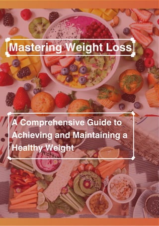 Mastering Weight Loss
A Comprehensive Guide to
Achieving and Maintaining a
Healthy Weight
 