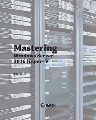 Mastering
Windows Server®
2016 Hyper- V
®
John Savill
 