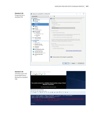 Shielded VMs and Host Guardian Service |  277
Figure 5.24
Properties for a
shielded VM
Figure 5.25
Console access and
PowerShell Direct
blocked for shielded
VM
 