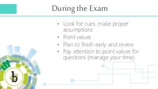 During the Exam
• Look for cues, make proper
assumptions
• Point values
• Plan to finish early and review
• Pay attention ...