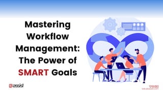 Mastering
Workflow
Management:
The Power of
SMART Goals
toki.atassist.com
 