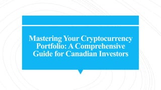 Mastering Your Cryptocurrency
Portfolio:AComprehensive
Guide for Canadian Investors
 