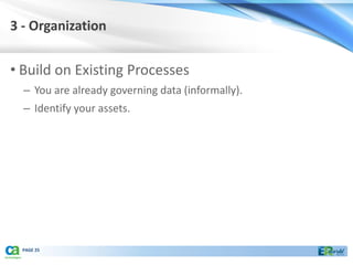 3 - Organization


• Build on Existing Processes
  – You are already governing data (informally).
  – Identify your assets.




  PAGE 25
 