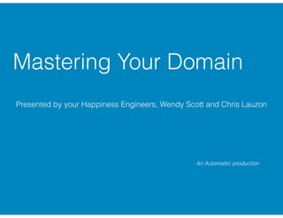 Mastering Your Domain
An Automattic production
Presented by your Happiness Engineers, Wendy Scott and Chris Lauzon
 