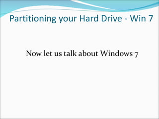 Partitioning your Hard Drive - Win 7 Now let us talk about Windows 7 