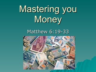 Mastering you Money Matthew 6:19-33 