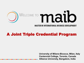 A Joint Triple Credential Program
University of Milano-Bicocca, Milan, Italy
Centennial College, Toronto, Canada
Alliance University, Bangalore, India
 