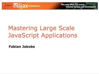 Mastering Large Scale
JavaScript Applications
Fabian Jakobs
 