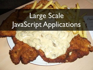 Large Scale
JavaScript Applications
 