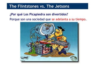 The Flintstones vs. The Jetsons
¿Por qué Los Picapiedra son divertidos?
Porque son una sociedad que se adelanta a su tiemp...