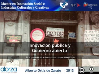 Innovación pública y
Gobierno abierto
© http://www.flickr.com/photos/txintxe/3894350202/

Alberto Ortiz de Zarate

2013

 
