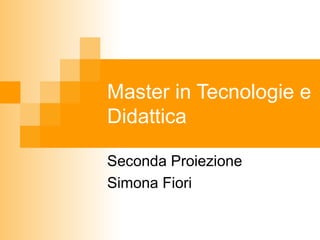 Master in Tecnologie e Didattica Seconda Proiezione Simona Fiori 