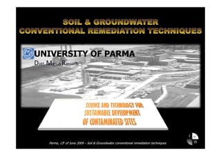 UNIVERSITY OF PARMA
Dott. Marco Rossetti




                                                                                         1   of


      Parma, 13h of June 2009 – Soil & Groundwater conventional remediation techniques       15
 