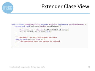 Extender Clase View




Introducción a la programación – Enrique López Mañas            12
 