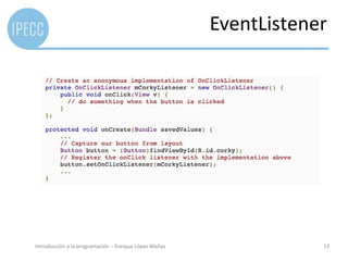 EventListener




Introducción a la programación – Enrique López Mañas               13
 