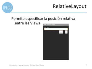Bases	
  de	
  Datos	
  

    Soporte	
  de	
  bases	
  de	
  datos	
  SQLite	
  
    Permite	
  uHlizar	
  ésa	
  base	
  de	
  datos	
  
      dentro	
  de	
  un	
  Content	
  Provider	
  
    Debug	
  de	
  la	
  base	
  de	
  datos:	
  
                         Acceso	
  desde	
  el	
  terminal	
  




Introducción	
  a	
  la	
  programación	
  –	
  Enrique	
  López	
  Mañas	
                            7	
  
 
