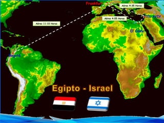 Bogotá
Frankfurt
El Cairo
TEL AVIV
Aéreo 4:35 Horas
Aéreo 4:05 Horas
Aéreo 11:10 Horas
 