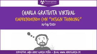 EXPOSITOR: MBA ANDY GARCIA PEÑA – BLOG: www.andygarcia.pe
Charla gratuita virtual
emprendiendo con “design thinking”
10/04/2020
 