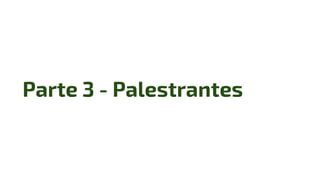 Parte 3 - Palestrantes
 