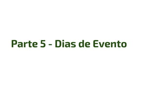 Parte 5 - Dias de Evento
 