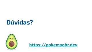 Dúvidas?
https://pokemaobr.dev
 