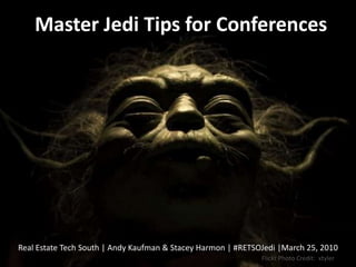 Master Jedi Tips for Conferences Real Estate Tech South | Andy Kaufman & Stacey Harmon | #RETSOJedi |March 25, 2010 Flickr Photo Credit:  xtyler 