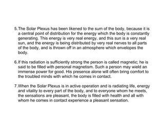 5.The Solar Plexus has been likened to the sum of the body, because it is
  a central point of distribution for the energy...