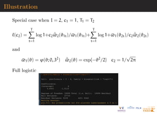 Illustration
Special case when I = 2, c1 = 1, T1 = T2
`(c2) =
T
X
t=1
log 1+c2$̃2(ϑ1t)/$1(ϑ1t)+
T
X
t=1
log 1+$1(ϑ2t)/c2$̃2(ϑ2t)
and
$1(ϑ) = ϕ(ϑ; 0, 32
) $̃2(ϑ) = exp{−ϑ2
/2} c2 = 1/
√
2π
Full logistic
 