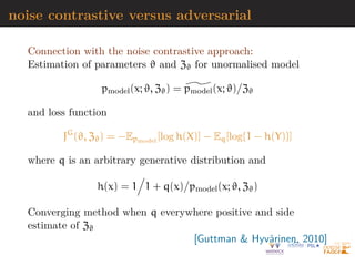 Likelihood complexity
Explicit solutions:
I domino representation (“fully visible belief networks”)
pmodel(x) =
T
Y
t=1
pmodel(xt|Pa(xt))
I “non-linear independent component analysis”
(cf. normalizing flows)
pmodel(x) = pz(g−1
ϕ (x))
 