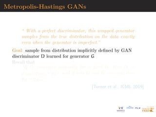 Likelihood complexity
Implicit solutions involving sampling from the model pmodel
without computing density
I ABC algorithms for MLE derivation
[Piccini  Anderson, 2017]
I generative stochastic networks
[Bengio et al., 2014]
I generative adversarial networks (GANs)
[Goodfellow et al., 2014]
 