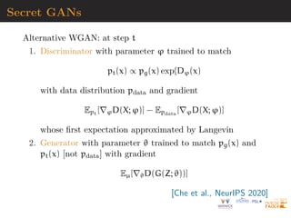 Variational autoencoders (VAEs)
“One major division in machine learning is generative
versus discriminative modeling (...) To turn a genera-
tive model into a discriminator we need Bayes rule.”
Representation of (marginal) likelihood pϑ(x) based on latent
variable z
Variational approximation qϕ(z|x) (also called encoder) to
posterior distribution on latent variable z, pϑ(z|x), associated
with conditional distribution pϑ(x|z) (also called decoder)
Example: qϕ(z|x) Normal distribution Nd(µ(x), Σ(x)) with
I (µ(x), Σ(x)) estimated by deep neural network
I (µ(x), Σ(x)) estimated by ABC (synthetic likelihood)
[Kingma  Welling, 2014]
 