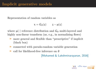A revolution in machine learning?
“One area where neural networks are being actively de-
veloped is density estimation in high dimensions: given
a set of points x ∼ p(x), the goal is to estimate the
probability density p(·). As there are no explicit la-
bels, this is usually considered an unsupervised learning
task. We have already discussed that classical methods
based for instance on histograms or kernel density esti-
mation do not scale well to high-dimensional data. In
this regime, density estimation techniques based on neu-
ral networks are becoming more and more popular. One
class of these neural density estimation techniques are
normalizing flows.”
[Cranmer et al., PNAS, 2020]
 