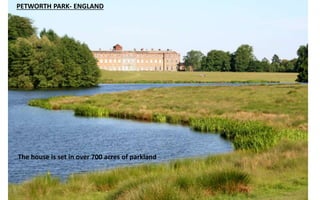 PETWORTH PARK- ENGLAND
The house is set in over 700 acres of parkland
 