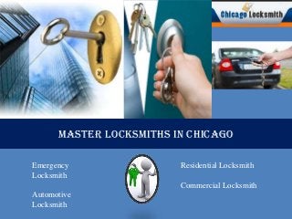 Master Locksmiths In Chicago
Emergency
Locksmith

Residential Locksmith
Commercial Locksmith

Automotive
Locksmith

 