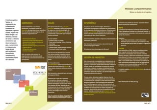 Módulos Complementarios
                                                                                                                                                                                                                          Máster en Gestión de la Logística



El Instituto Logístico
Tajamar, en
colaboración con
                              SEMINARIOS                                     INGLÉS                                                  INFORMÁTICA                                                     En función de los perfiles de alumnos se pueden obtener
                                                                                                                                                                                                     alguna de estas dos certificaciones:
la Organización               Como complemento a las sesiones                Para aportar valor al curso, y sin coste                Al igual que con las clases de inglés, ofrecemos al
Empresarial de                planificadas, el programa cuenta con           adicional, ofrecemos al alumno la posibilidad           participante la posibilidad de actualizar sus conocimientos     PMP®
                              seminarios de apoyo sobre temas específicos    de mejorar su nivel del idioma inglés. Se               de los programas ofimáticos de referencia. El alumno podrá      La credencial de Profesional en Manejo de Proyectos del
Operadores Logísticos
                              de la actualidad del sector. Algunos de los    trata de un curso de 200 horas; es decir, un            realizar cursos oficiales de Microsoft por un total de 50       Project Management Institute es, en resumidas cuentas, la
LÓGICA, imparte este                                                                                                                                                                                 más ampliamente reconocida a nivel mundial en materia de
                              seminarios programados son:                    complemento al que puede optar cualquier                horas de duración, donde trabajará con las aplicaciones
Máster dirigido a los                                                        alumno del Máster.                                      informáticas de Word, Excel, PowerPoint.                        manejo de proyectos.
directivos y técnicos
del sector y a titulados      • Presentaciones eficaces                      El curso contiene:                                      Estas herramientas ayudarán a mejorar la productividad en el    Requisitos:
                              • Prevención riesgos laborales logística       • Prueba de nivel: 10 niveles                           desempeño profesional.                                          • Poseer título universitario a nivel de licenciatura
universitarios que                                                                                                                                                                                   • Demostrar que en el transcurso de los últimos 5 años
                              • Asociacionismo logística y transportes       • Curso online (Reading, Writing, Listening,
deseen prepararse                                                                                                                                                                                       se han dedicado tres de ellos (36 meses) a la gestión de
                              • Almacen automatizado                            Speaking)                                            Esta formación complementaria se desarrolla fuera del
para el conocimiento          • Recursos humanos logística y transportes     • Tutorías online 360º                                  horario del programa Máster.                                       proyectos
y la mejora de las            • Logística del frío                           • Campus online. Amplia gama de recursos
tareas de este                • Reingeniería de procesos                     • Diccionario Oxford Study online                       El Instituto es Cento Homologado de Microsoft.                  CAPM®
                              • Contrato transporte                                                                                                                                                  Para convertirse en CAPM, todos los candidatos deben
perfil profesional,                                                                                                                                                                                  tener un grado mínimo de bachillerato o estudios
                                                                             Todo el curso está diseñado para permitir
desarrollando                                                                                                                                                                                        equivalentes comprobables como requisito ineludible.
                              Nota: se realizan entre semana. La             a un alumno estudiar y aprender de forma
competencias y                programación de los seminarios puede           autónoma, pero guiada, por medio de los                                                                                 Además, requieren 1.500 horas de experiencia acumulada
capacidades propias           verse alterada en función del interés de los   servicios de dinamización habilitados a tal             GESTIÓN DE PROYECTOS                                            en los últimos 2 ó 3 años, y no es necesario haber cursado
                              participantes.                                 efecto.                                                                                                                 una carrera profesional. El examen es muy similar al de
de la dirección.
                                                                                                                                     Ante el aumento de la complejidad en el planteamiento de        PMP, lo cual permite darle a las empresas la confianza de
                                                                             Servicios adicionales:                                  los nuevos proyectos que se desarrollan en el mundo de la       estar contratando profesionales que se han esforzado por
                                                                             • Examen Oxford. Oxford ha desarrollado un              logística y el transporte, donde deben intervenir multitud de   prepararse en las mismas prácticas que un PMP; sólo
                                                                             examen oficial que certifica el nivel B2 del            factores, donde hay que trabajar en entornos de cambios         que con un poco menos de experiencia.
                                                                             Marco común europeo de referencia para las              constantes, y colaborar en equipos multidisciplinares de
Programa                                                                     lenguas.                                                alto rendimiento, se hace imprescindible un conocimiento        El Instituto Logístico cubre las tasas de examen de estas dos
Modular                                                                                                                              profundo en gestión de proyectos, que permita lograr llevar     certificaciones.
                                                                             Esta formación se desarrolla fuera del horario          cualquier proyecto a buen puerto.
               Seminarios                                                    del programa Máster.
                                                                                                                                     Por este motivo, el Instituto Logístico Tajamar ofrece la
                                                                             Sabemos que el éxito de un programa                     posibilidad de que los participantes del máster adquieran
                                                                             de formación en idiomas no depende                      la certificación más prestigiosa a nivel internacional sobre
                           Inglés
                                                                             solamente del método empleado ni de los                 gestión de proyectos. Esta certificación está acreditada        Más información en www.pmi.org
                                                                             adornos tecnológicos que se puedan añadir               por Project Management Institute. Dicha acreditación se
                                                                             a las sesiones de clase; depende de una                 obtiene a través de un examen oficial. Dentro de los módulos
                                     Informática                             combinación de los mismos: de la capacidad              del Máster se ha incorporado un módulo de gestión de
                                                                             didáctica del programa y de la capacidad                proyectos, que servirá de guía para la superación de dicho
                                              Gestión                        técnica y tecnológica de los recursos                   examen. Además se contará con una formación on line
                                              de proyectos                   disponibles.                                            complementaria específica de gestión de proyectos de 100
                                                                             Nota: Por la duración del Máster y la intensidad del
                                                                                                                                     horas de duración.
                                                                             mismo, se ofrece un nivel durante 6 meses. Para
                                                                             obtener el nivel B2 es necesario superar el nivel 10.




MGL ● 8                                                                                                                                                                                                                                               MGL ● 9
 