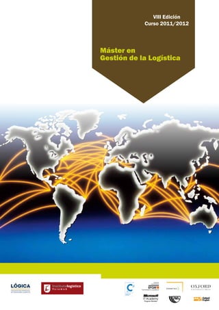 VIII Edición
            Curso 2011/2012



Máster en
Gestión de la Logística
 